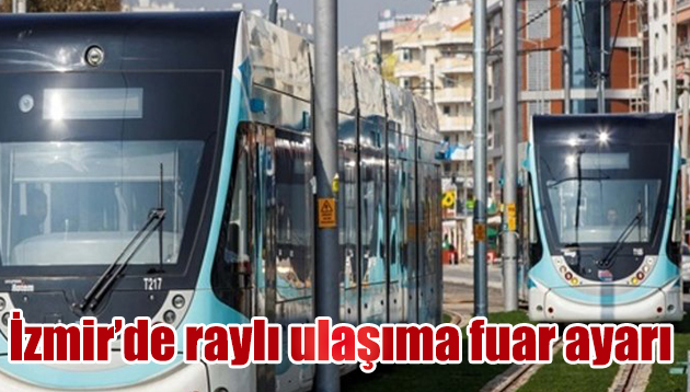 İzmir’de raylı ulaşıma fuar ayarı