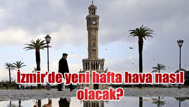 İzmir’de yeni haftada hava nasıl olacak?