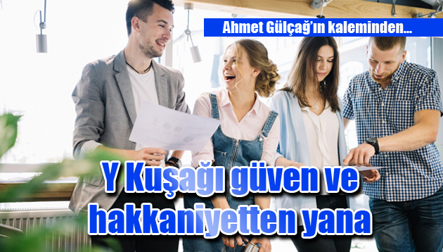 Y Kuşağı güven ve hakkaniyetten yana