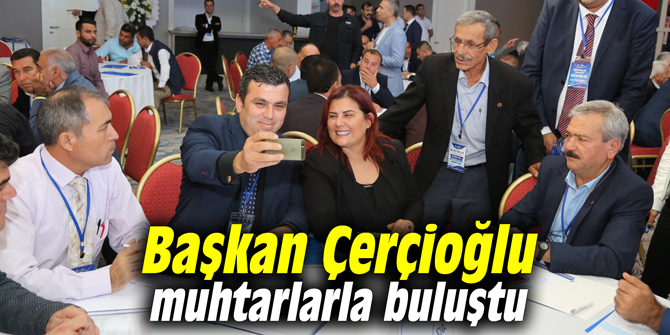 Başkan Çerçioğlu muhtarlarla buluştu