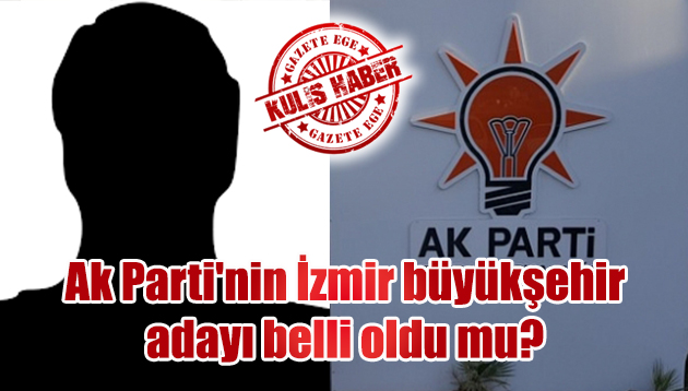 Ak Parti’nin İzmir adayı belli oldu mu?