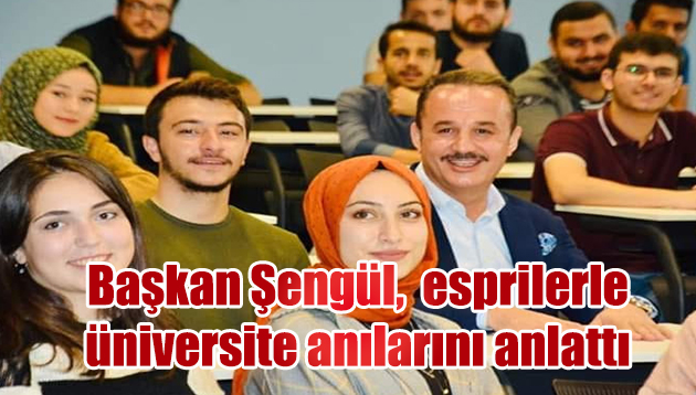 Başkan Şengül,  esprilerle üniversite anılarını anlattı