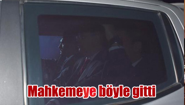 Mahkemeye böyle gitti