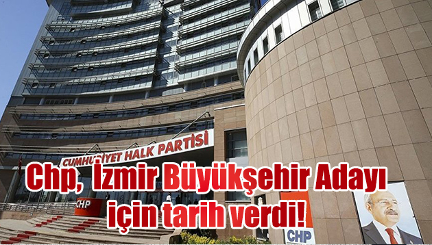 Chp,  İzmir Büyükşehir Adayı için tarih verdi!