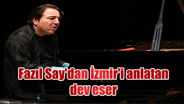 Fazıl Say’dan İzmir’i anlatan dev eser