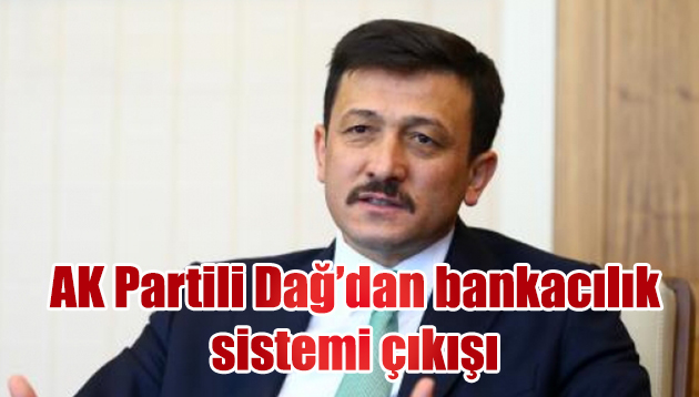 AK Partili Dağ’dan bankacılık sistemi çıkışı