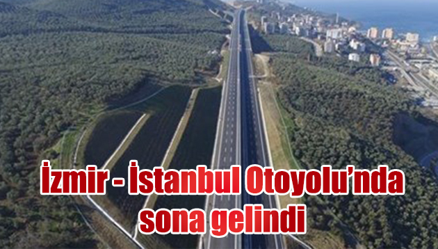 İzmir – İstanbul Otoyolu’nda sona gelindi