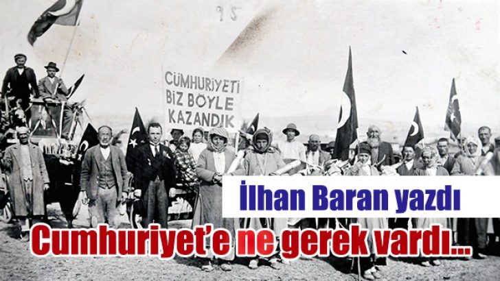 CUMHURİYET’E NE GEREK VARDI…