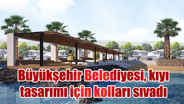 Büyükşehir Belediyesi, kıyı tasarımı için kolları sıvadı