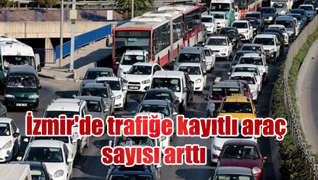 İzmir’de trafiğe kayıtlı araç sayısı arttı