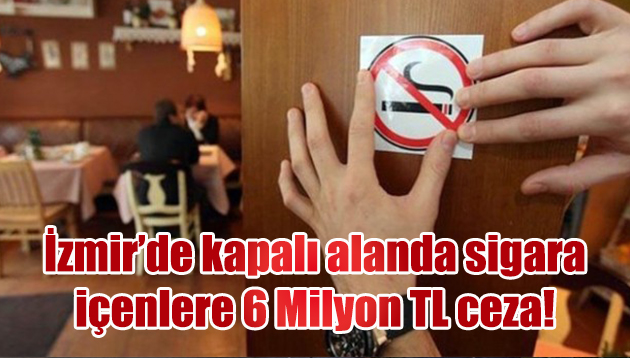 İzmir’de kapalı alanda sigara içenlere 6 Milyon TL ceza!