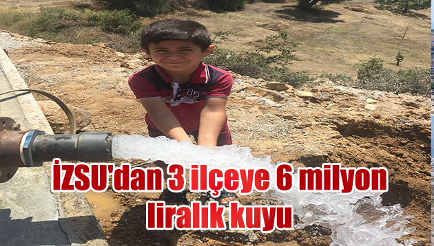 İZSU’dan 3 ilçeye 6 milyon liralık kuyu