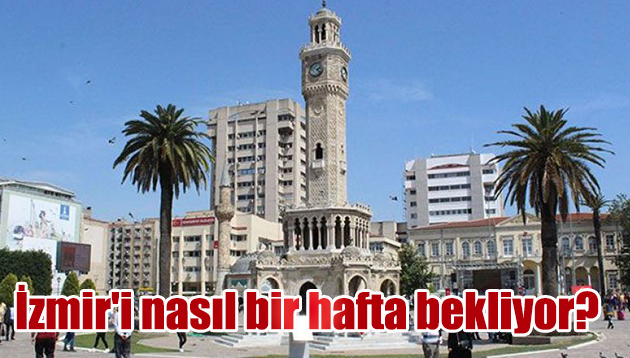 İzmir’i nasıl bir hafta bekliyor?