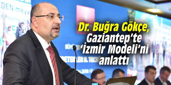 Dr. Buğra Gökçe, Gaziantep’te ‘İzmir Modeli’ni anlattı