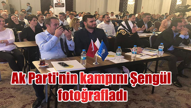 Ak Parti’nin kampını Şengül fotoğrafladı