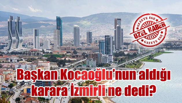 Başkan Kocaoğlu’nun kararına İzmirli ne dedi?