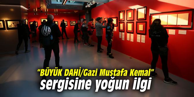 “BÜYÜK DAHİ/Gazi Mustafa Kemal” sergisine yoğun ilgi