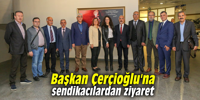 Başkan Çerçioğlu’na sendikacılardan ziyaret