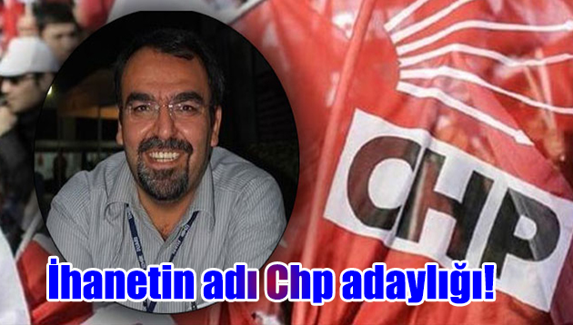 İhanetin adı CHP adaylığı!