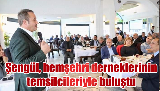 Başkan Şengül, hemşehri derneklerinin temsilcileriyle buluştu