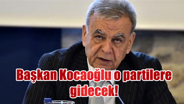 Başkan Kocaoğlu o partilere gidecek!