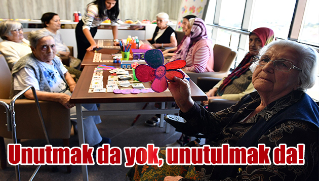 Unutmak da yok, unutulmak da!