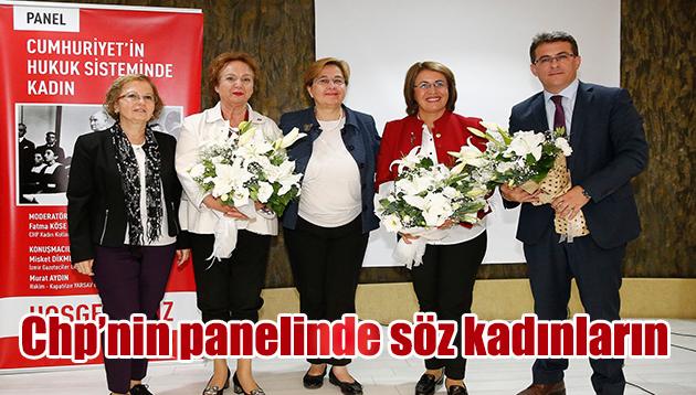 CHP’NİN PANELİNDE CUMHURİYET, HUKUK VE KADIN KONUŞULDU