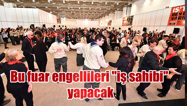 Bu fuar engellileri “iş sahibi” yapacak