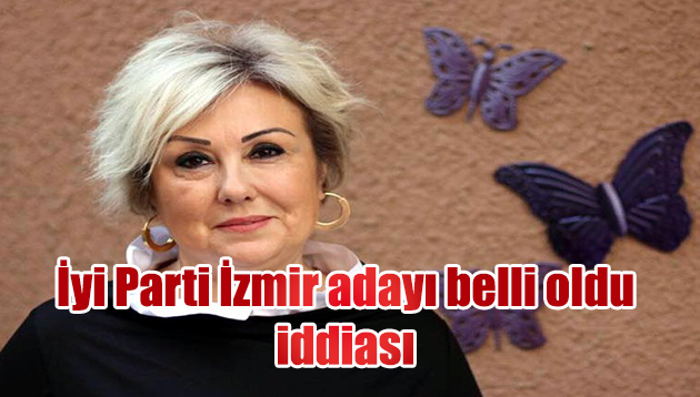 İyi Parti’nin İzmir adayı belli oldu iddiası