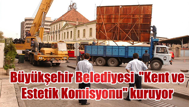 Büyükşehir Belediyesi  “Kent ve Estetik Komisyonu” kuruyor