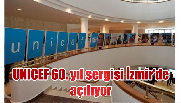 UNICEF 60. yıl sergisi İzmir’de açılıyor