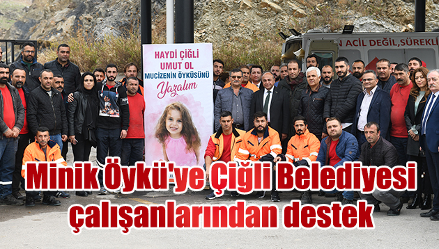 Minik Öykü’ye Çiğli Belediyesi çalışanlarından destek