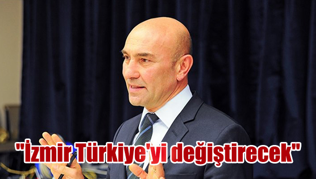“İzmir Türkiye’yi değiştirecek”