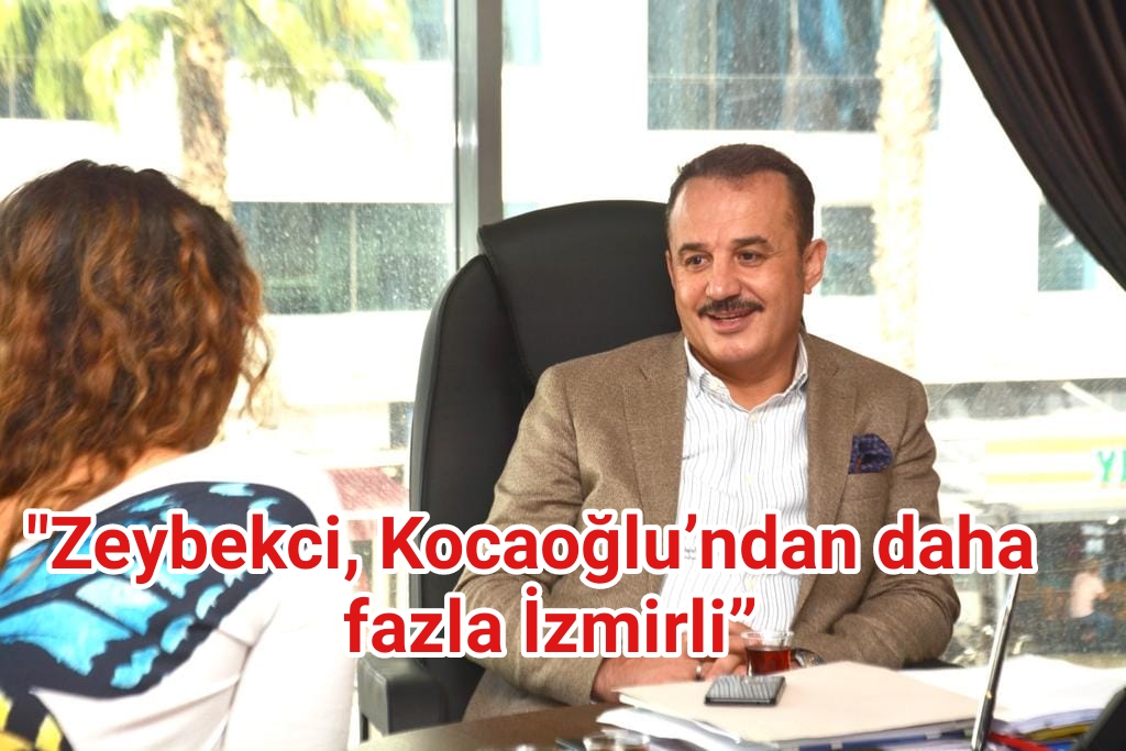 ” Zeybekci, Kocaoğlu’ndan daha fazla İzmirli”