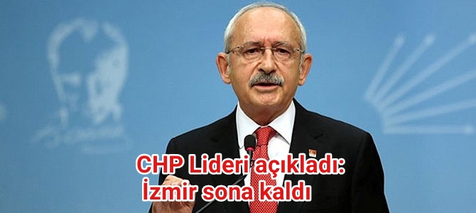 CHP Lideri Kılıçdaroğlu açıkladı: İzmir sona kaldı.