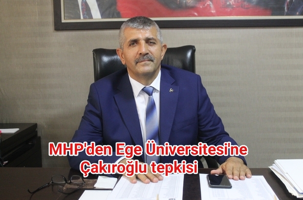 MHP’den Ege Üniversitesi’ne Çakıroğlu tepkisi