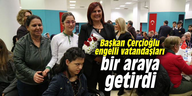 Başkan Çerçioğlu engelli vatandaşları bir araya getirdi