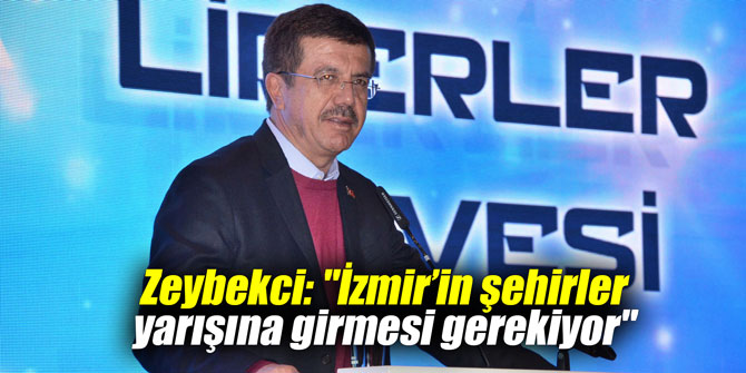 Zeybekci: “İzmir’in şehirler yarışına girmesi gerekiyor”