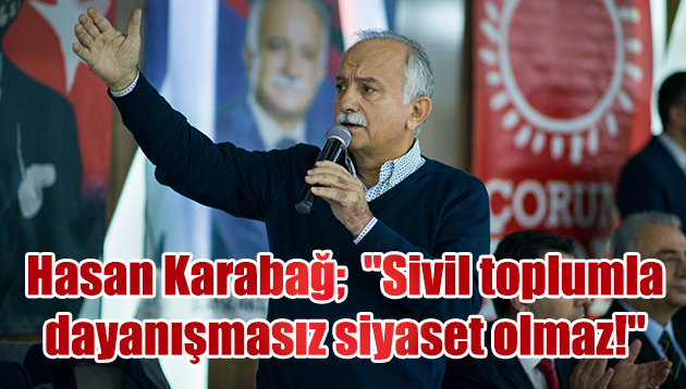 Hasan Karabağ;  “Sivil toplumla dayanışmasız siyaset olmaz!”