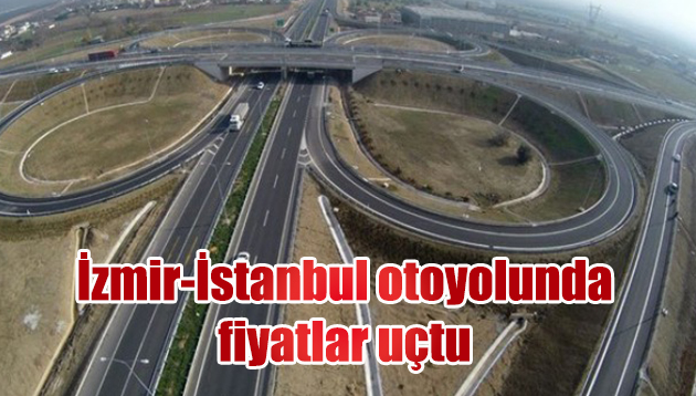 İzmir-İstanbul otoyolunda fiyatlar uçtu