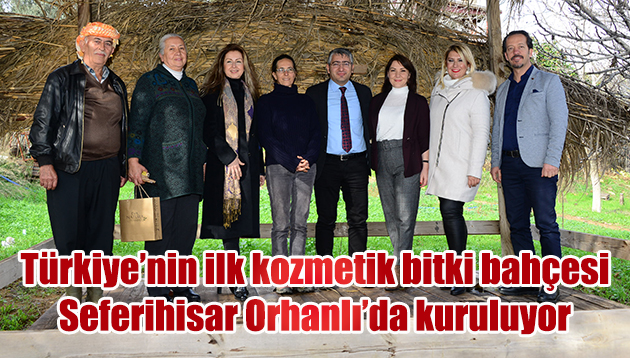 TÜRKİYE’NİN İLK KOZMETİK BİTKİ BAHÇESİ SEFERİHİSAR ORHANLI’DA KURULUYOR