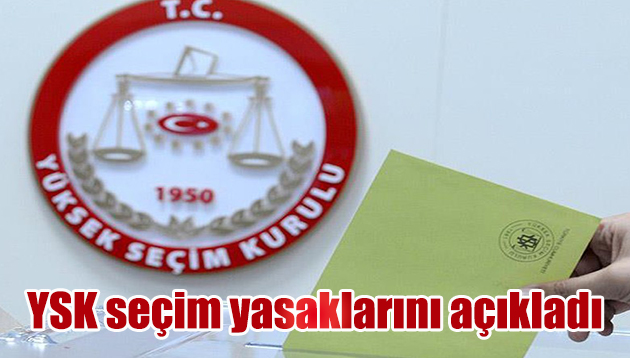 YSK seçim yasaklarını açıkladı