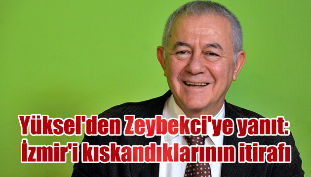 Yüksel’den Zeybekci’ye yanıt: İzmir’i kıskandıklarının itirafı