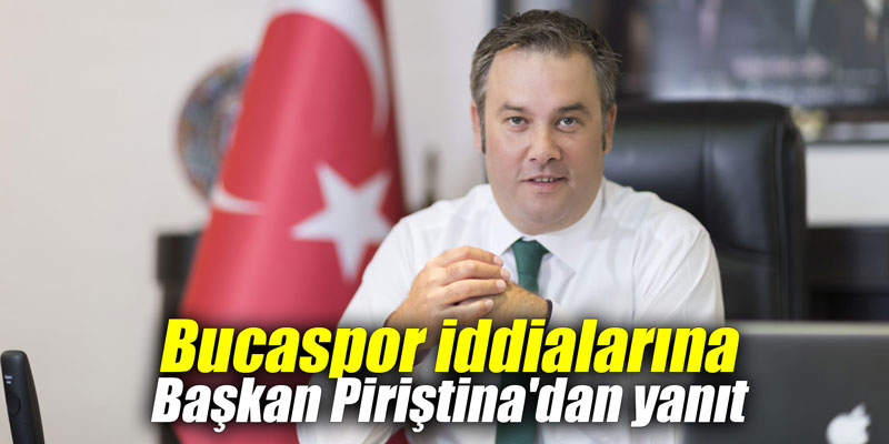 Bucaspor iddialarına Başkan Piriştina’dan yanıt