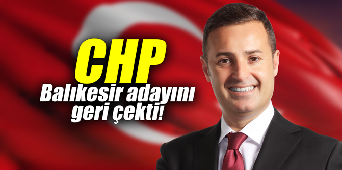 CHP Balıkesir adayını geri çekti!