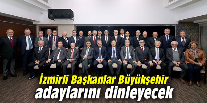 İzmirli Başkanlar Büyükşehir adaylarını dinleyecek