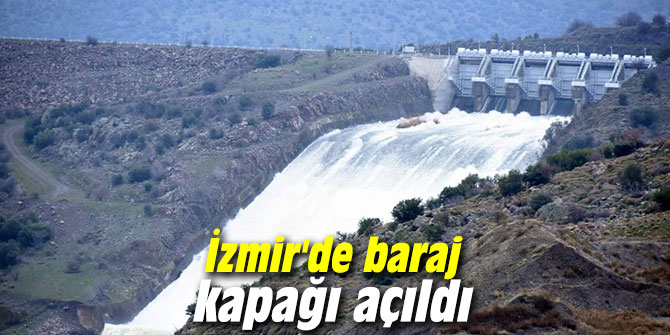 İzmir’de baraj kapağı açıldı