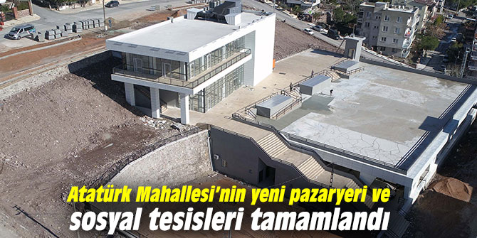 Atatürk Mahallesi’nin yeni pazaryeri ve sosyal tesisleri tamamlandı