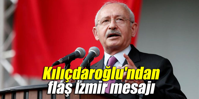 Kılıçdaroğlu’ndan flaş İzmir mesajı