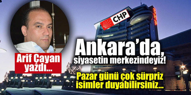 Ankara’da, siyasetin merkezindeyiz.